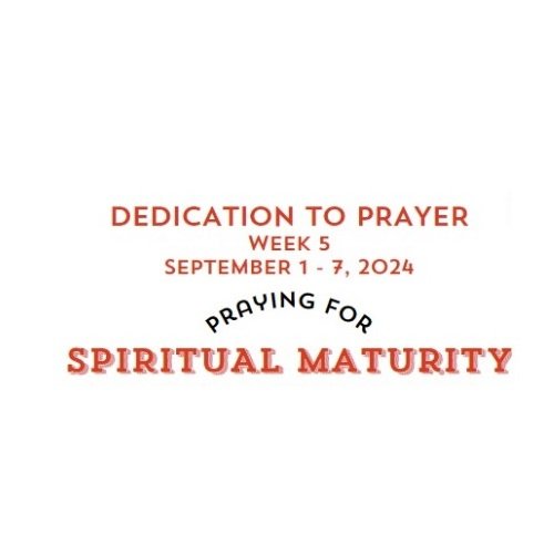 Prayer Focus: Spiritual Maturity September 1-7, 2024