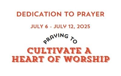 Prayer Focus: Cultivate A Heart Of Worship July 6-12, 2025