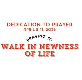 Prayer Focus: Walk In Newness of Life April 5-11, 2026